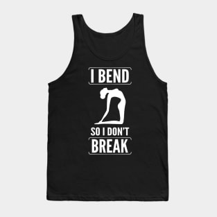 I bend so i dont break Tank Top